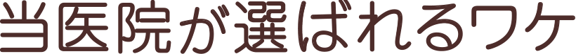 当医院が選ばれるワケ